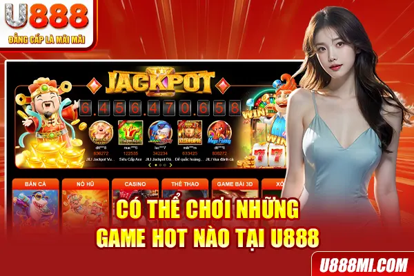 Có thể chơi những game hot nào tại U888