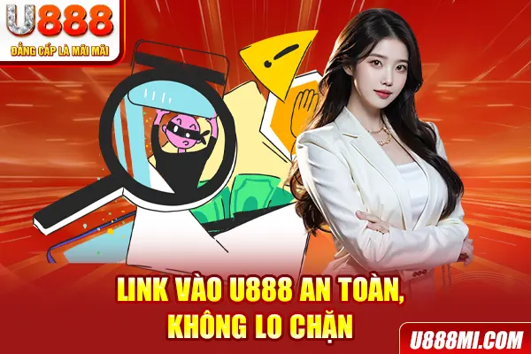 Link vào U888 an toàn, không lo chặn