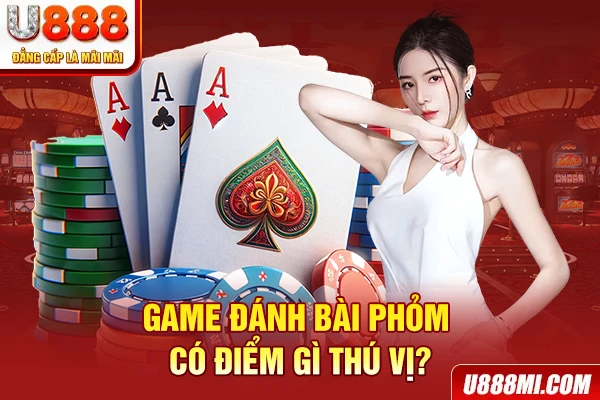 Game đánh bài phỏm có điểm gì thú vị?
