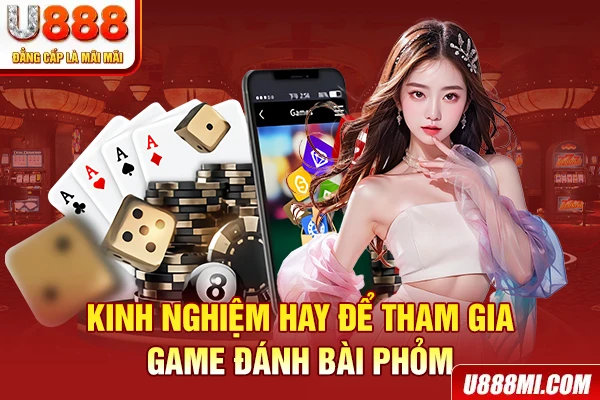 Kinh nghiệm hay để tham gia game đánh bài phỏm